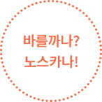 바를까나? 노스카나!