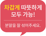차갑게 따듯하게 모두 가능!